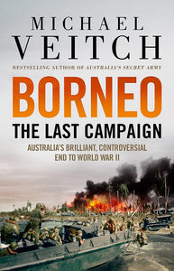 Borneo: The Last Campaign by Michael Veitch