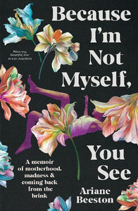 Because I’m Not Myself You See by Ariana Beeston