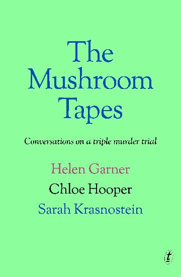 The Mushroom Tapes by Helen Garner, Chloe Hooper and Sarah Krasnostein