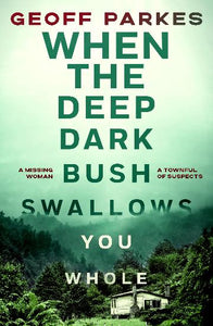 When the Deep Dark Bush Swallows You Whole by Geoff Parkes