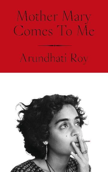Mother Mary Comes To Me by Arundhati Roy