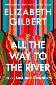All the Way to the River by Elizabeth Gilbert