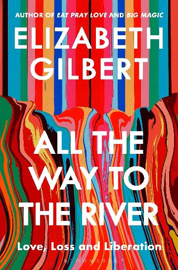 All the Way to the River by Elizabeth Gilbert