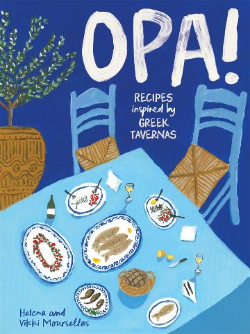 OPA! Recipes Inspired by Greek Tavernas by Helena Moursellas and Vikki Moursellas