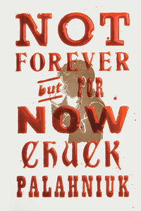 Not Forever, but for Now by Chuck Palahniuk