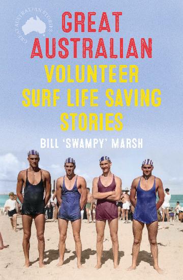 Great Australian Volunteer Surf Life Saving Stories by Bill 'Swampy' Marsh