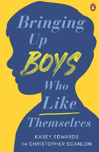 Bringing Up Boys Who Like Themselves by Kasey Edwards and Dr Christopher Scanlon