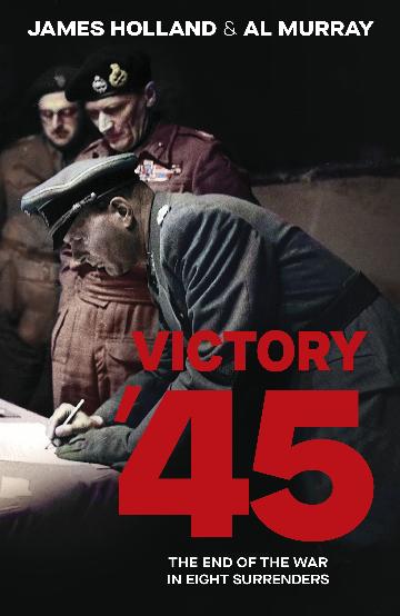 Victory '45 by James Holland & Al Murray