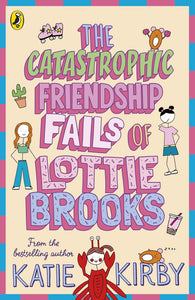 The Catastrophic Friendship Fails of Lottie Brooks by Katie Kirby