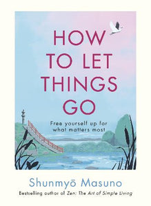 How to Let Things Go by Shunmyo Masuno