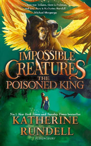 Impossible Creatures: The Poisoned King by Katherine Rundell