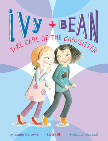 Ivy and Bean Take Care of the Babysitter (Book 4) by Annie Barrows