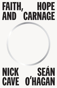 Faith, Hope and Carnage by Sean O'Hagen and Nick Cave