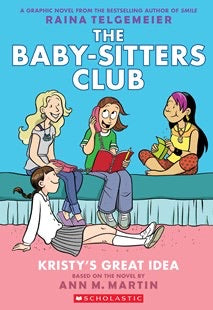 The Baby-Sitters Club Graphix 1: Kristy’s Great Idea by Ann M. Martin & Raina Telgemeier