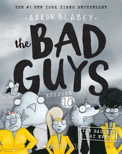 The Bad Guys Episode 10 The Baddest Day Ever by Aaron Blabey